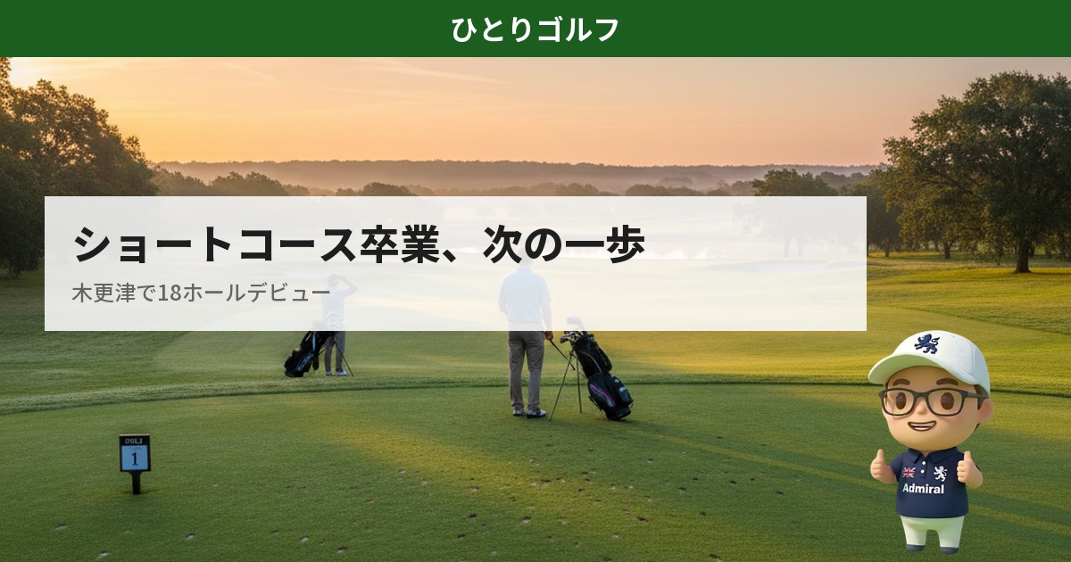 木更津でショートコース卒業後に18ホールデビュー